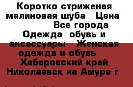 Коротко стриженая малиновая шуба › Цена ­ 10 000 - Все города Одежда, обувь и аксессуары » Женская одежда и обувь   . Хабаровский край,Николаевск-на-Амуре г.